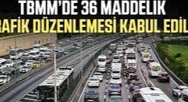 YENİ TRAFİK DÜZENLEMESİ MECLİSTEN GEÇTİ